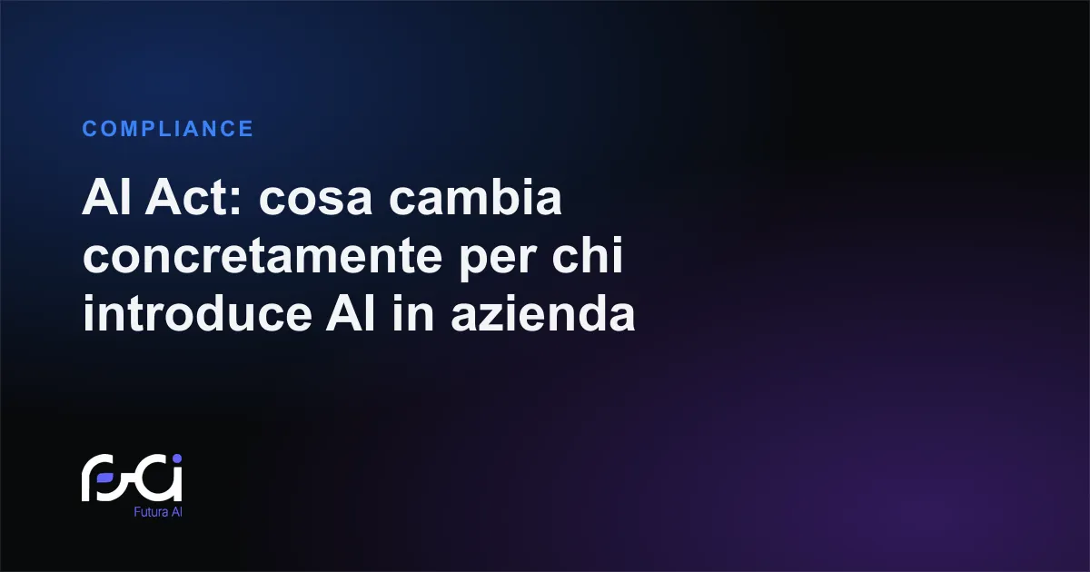 Futura AI — AI Act: cosa cambia concretamente per chi introduce AI in azienda