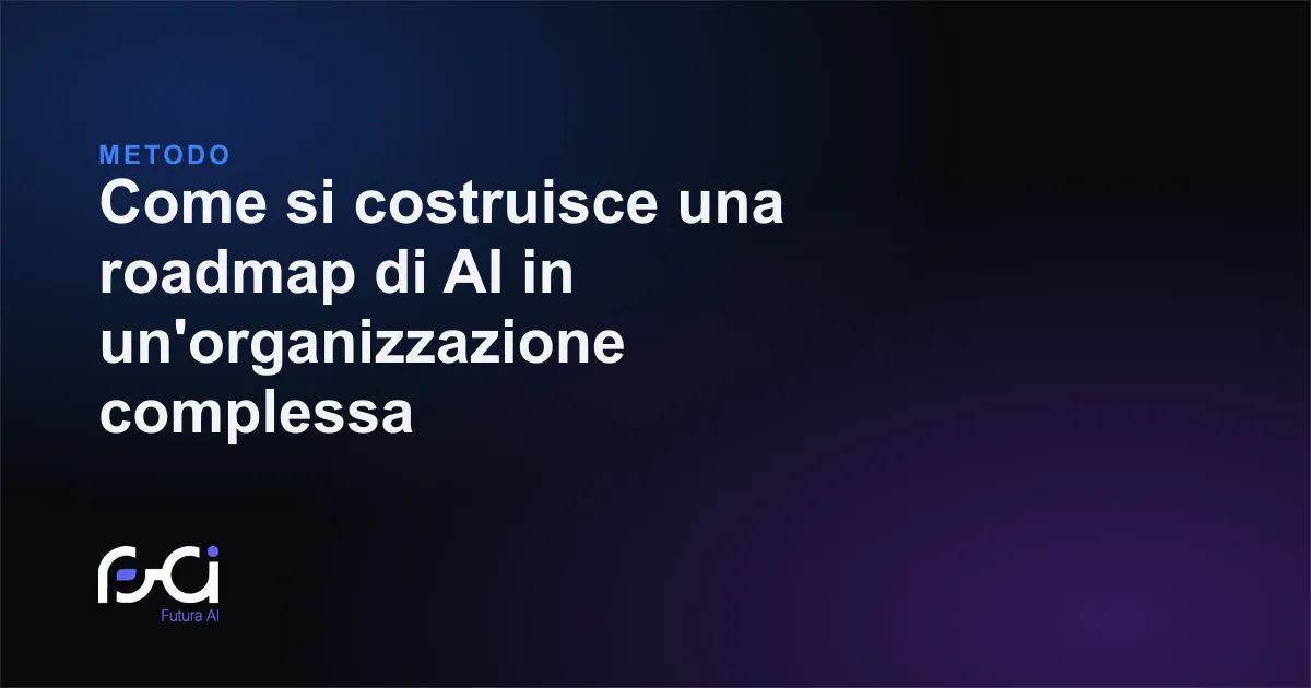 Futura AI — Come si costruisce una roadmap di AI in un'organizzazione complessa