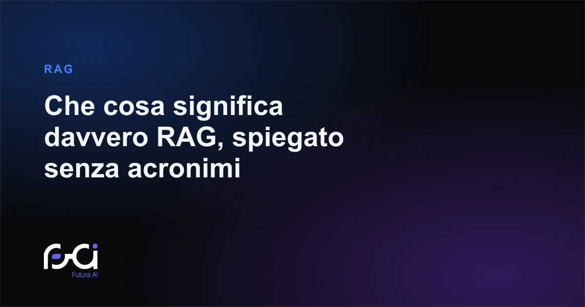 Futura AI — Che cosa significa davvero RAG, spiegato senza acronimi