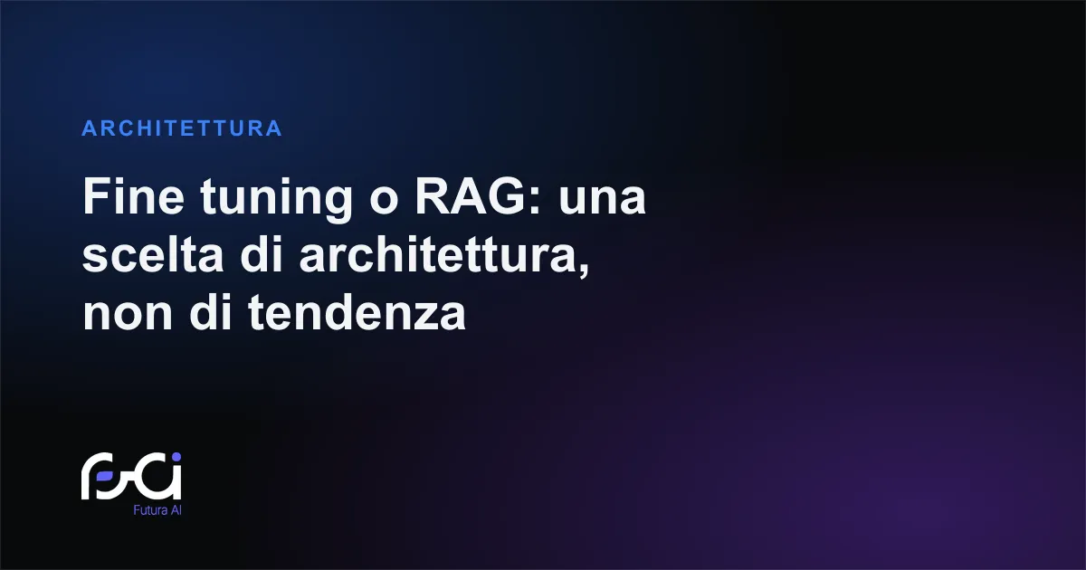 Futura AI — Fine tuning o RAG: una scelta di architettura, non di tendenza