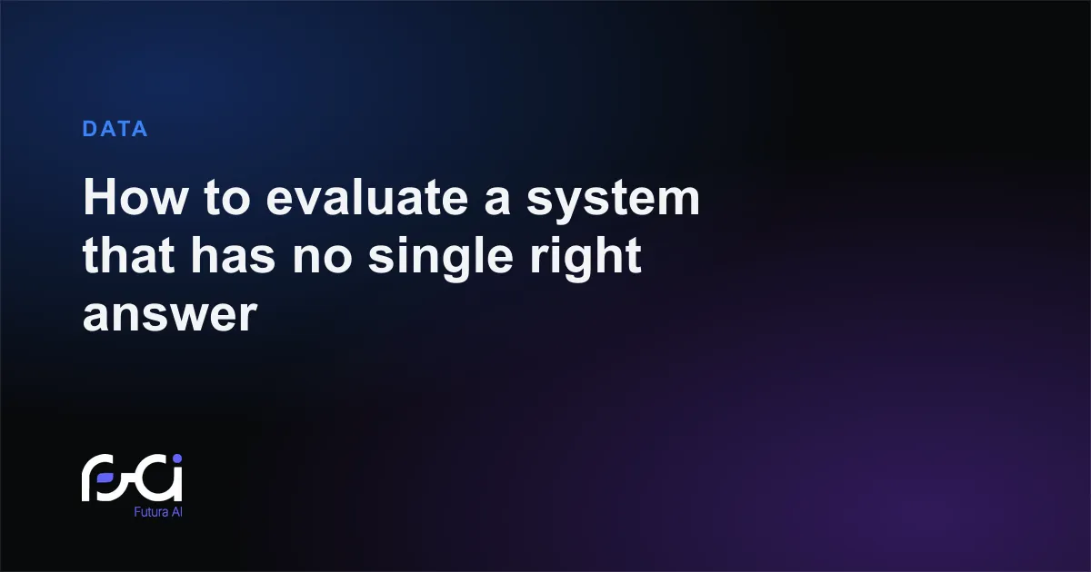 Futura AI — How to evaluate a system that has no single right answer