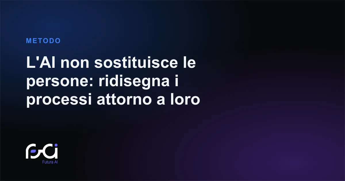 Futura AI — L'AI non sostituisce le persone: ridisegna i processi attorno a loro