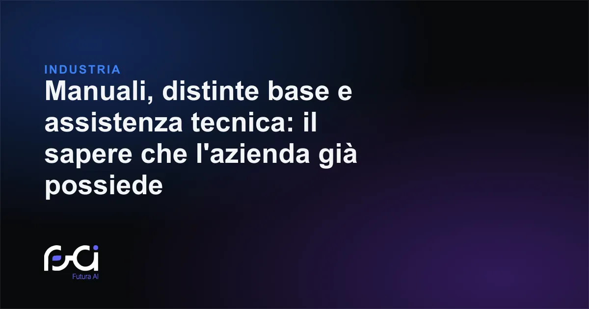 Futura AI — Manuali, distinte base e assistenza tecnica: il sapere che l'azienda già possiede