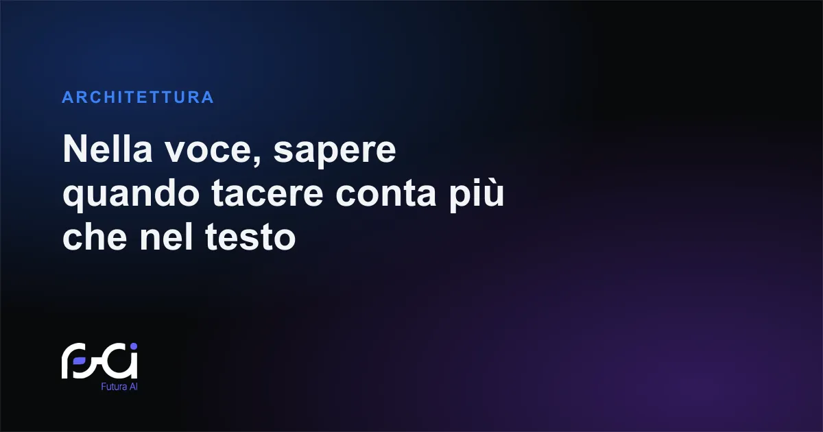 Futura AI — Nella voce, sapere quando tacere conta più che nel testo