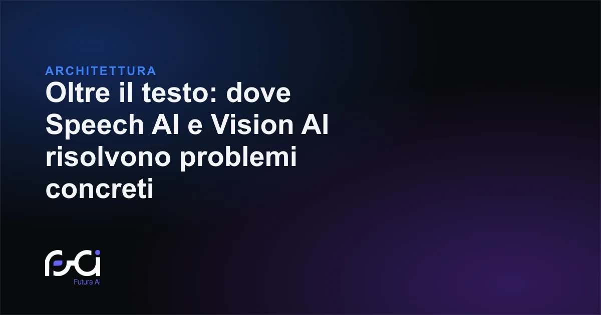 Futura AI — Oltre il testo: dove Speech AI e Vision AI risolvono problemi concreti