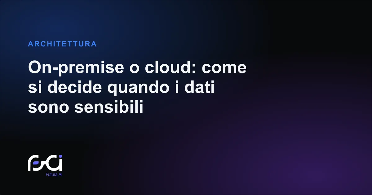 Futura AI — On-premise o cloud: come si decide quando i dati sono sensibili