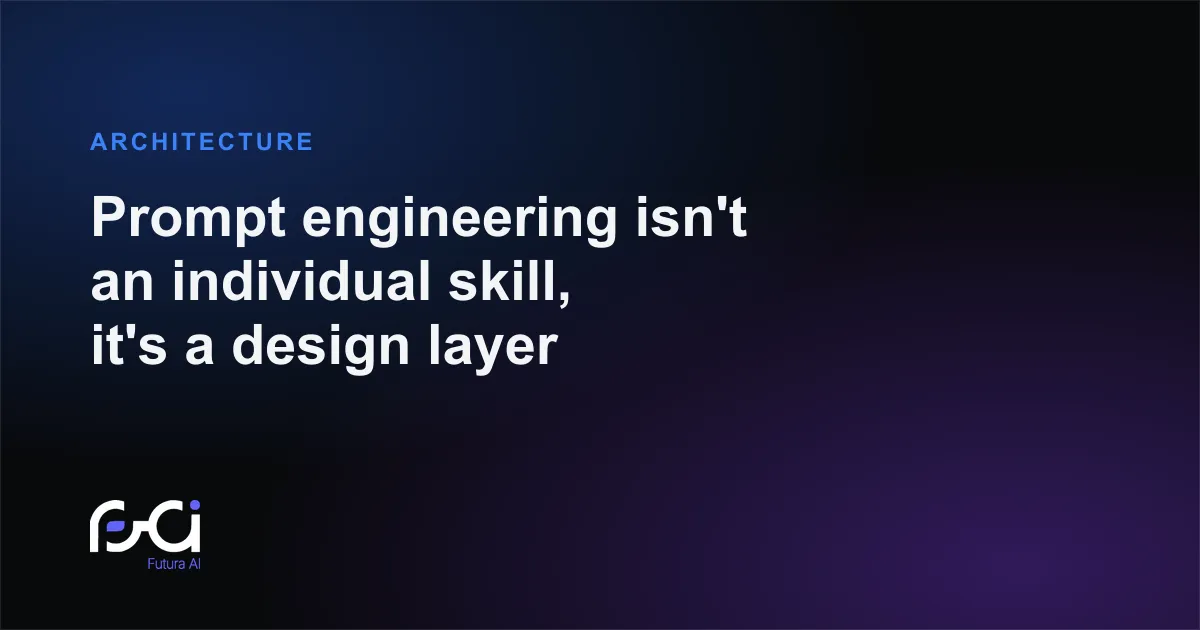 Futura AI — Prompt engineering isn't an individual skill, it's a design layer