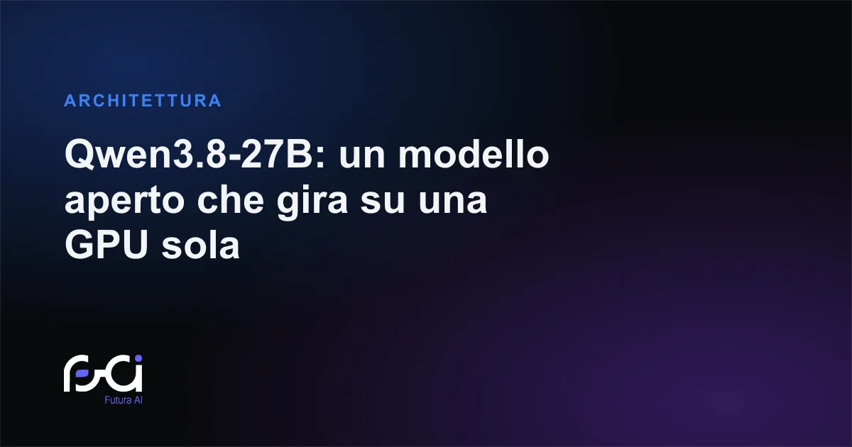 Futura AI — Qwen3.8-27B: un modello aperto che gira su una GPU sola