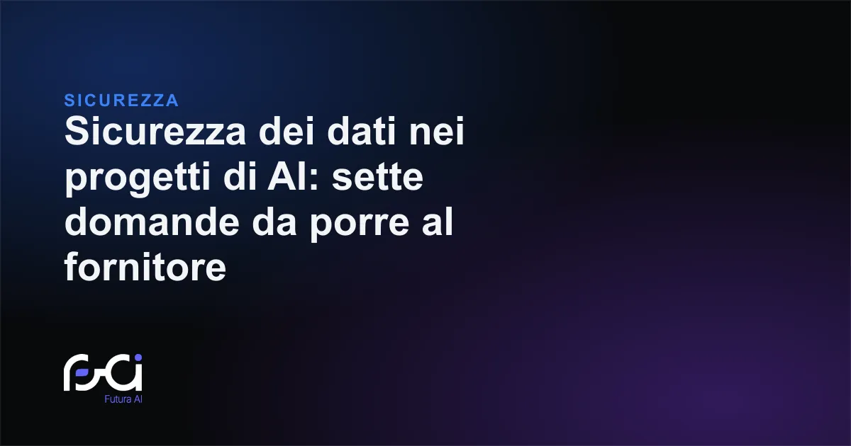 Futura AI — Sicurezza dei dati nei progetti di AI: sette domande da porre al fornitore