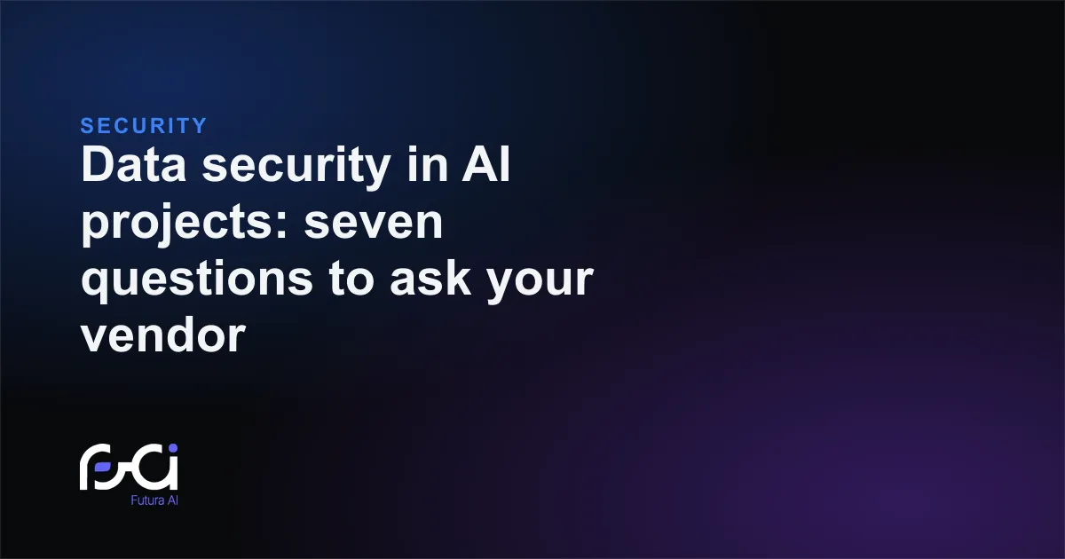 Futura AI — Data security in AI projects: seven questions to ask your vendor